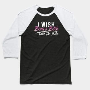 I Wish Being A Bitch Paid The Bills Wife Baseball T-Shirt